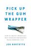 Pick Up the Gum Wrapper: How to Create a Workplace That Increases Performance While Improving Lives