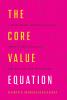 The Core Value Equation: A Framework to Drive Results Create Limitless Scale and Win the War for Talent