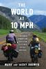 The World at 10 MPH: A Masterful Prenup Leads to a 3-Year 33523-Mile Bicycle Adventure