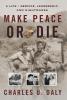 Make Peace or Die: A Life of Service Leadership and Nightmares