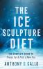 The Ice Sculpture Diet: The Complete Guide to Freeze Fat & Find a New You