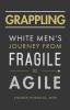 Grappling: White Men's Journey from Fragile to Agile