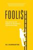 Foolish: How Investors Get Worked Up and Worked Over by the System