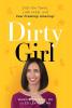 Dirty Girl: Ditch the Toxins Look Great and Feel FREAKING AMAZING!