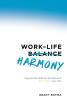 Work-Life Harmony: Enjoy Your Life and Family More Because of (Not in Spite Of) Your Work