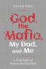 God the Mafia My Dad and Me: A True Story of Secrets and Survival