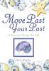 Move Past Your Past: A Process for Freeing Your Life