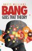 Bang Goes That Theory