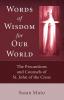 Words of Wisdom for Our World: The Precautions and Counsels of St. John of the Cross