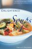 Enlightened Soups: More Than 135 Light Healthy Delicious and Beautiful Soups in 60 Minutes or Less