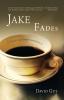 Jake Fades: A Novel of Impermanence