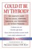 Could It Be My Thyroid?: The Complete Guide to the Causes Symptoms Diagnosis and Treatments of Thyroid Problems