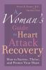 A Woman's Guide to Heart Attack Recovery: How to Survive Thrive and Protect Your Heart