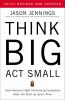 Think Big, Act Small