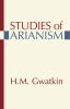 Studies of Arianism: Chiefly Referring to the Character and Chronology of the Reaction Which Followed the Council of Nicea