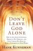 Don't Leave God Alone: How to Get God's Attention Remain in His Presence and Even Change His Mind to Make a Difference in Your World