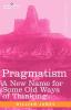 Pragmatism: A New Name for Some Old Ways of Thinking