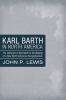 Karl Barth in North America: The Influence of Karl Barth in the Making of a New North American Evangelicalism