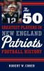 The 50 Greatest Players in New England Patriots History