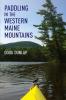 Paddling in the Western Maine Mountains: Rangeley Lakes Chain Flagstaff Lake and Tributaries Webb Lake-Weld Valley Sandy River Watershed and ... Trips Accessible from Franklin County Maine