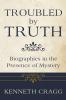 Troubled by Truth: Biographies in the Presence of Mystery