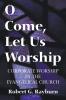 O Come Let Us Worship: Corporate Worship in the Evangelical Church