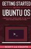 Getting Started With Ubuntu OS: A Ridiculously Simple Guide to the Linux Open Source Operating System