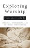 Exploring Worship: Catholic Evangelical and Orthodox Perspectives