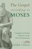 The Gospel According to Moses: Theological and Ethical Reflections on the Book of Deuteronomy