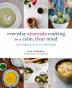 Everyday Ayurveda Cooking for a Calm Clear Mind