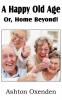 A Happy Old Age Or Home Beyond!