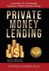 Private Money Lending: Learn How To Consistently Generate A Passive Income Stream