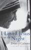 I Loved Jesus in the Night: Teresa of Calcutta--A Secret Revealed