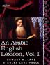 An Arabic-English Lexicon (in Eight Volumes) Vol. I: Derived from the Best and the Most Copious Eastern Sources: 1