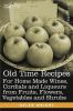 Old Time Recipes for Home Made Wines Cordials and Liqueurs from Fruits Flowers Vegetables and Shrubs