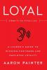 Loyal: Listen or You Always Lose: A Leader's Guide to Winning Customer and Employee Loyalty