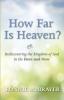 How Far Is Heaven?: Rediscovering the Kingdom of God in the Here and Now