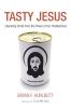 Tasty Jesus: Liberating Christ from the Power of Our Predilections