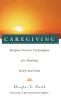 Caregiving: Hospice-Proven Techniques for Healing Body and Soul