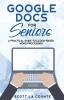 Google Docs for Seniors: A Practical Guide to Cloud-Based Word Processing