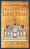 A Beginner's Guide to the Traditional Latin Mass