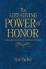 The Life-Giving Power of Honor: Unleash the Power that Can Transform Your World