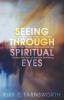 Seeing Through Spiritual Eyes: Expand Your View of Spiritual Reality Uncover the Mystery of Spiritual Warfare Envision the Path of Spiritual Well-Being