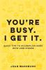 You're Busy. I Get It.: Quick Tips to Accomplish More with Less Stress