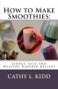 How to Make Smoothies: Simple Easy and Healthy Blender Recipes