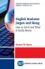 English Business Jargon and Slang: How to Use It and What It Really Means (Corporate Communication Collection)