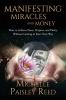 Manifesting Miracles and Money: How to Achieve Peace Purpose and Plenty Without Getting in Your Own Way