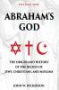 Abraham's God: The Origin and History of the Beliefs of Jews Christians and Muslims