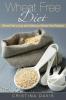 Wheat Free Diet: Wheat Free Living with Delicious Wheat Free Recipes