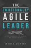 The Emotionally Agile Leader: Living Learning and Leading in a Chaotic World